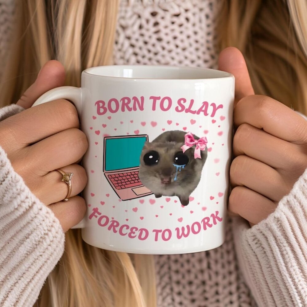 Born to Slay Forced to Work Mug, Funny Sad Hamster Tiktok Viral Meme 73